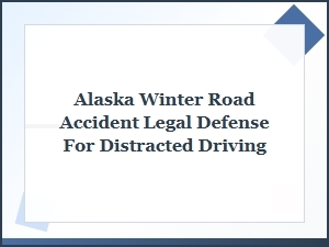 Defending Against Distracted Driving Charges After an Alaska Winter Accident