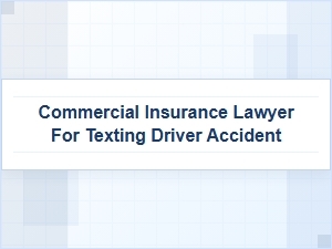 A Commercial Insurance Lawyer for Texting Accidents