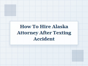 Hiring an Alaska Attorney After a Texting Accident