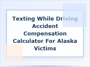 Texting While Driving Accident Compensation Calculator for Alaska Victims